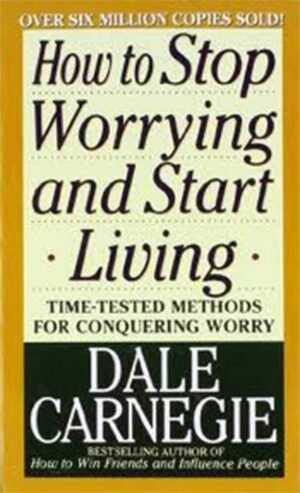 How To Stop Worrying and Start Living